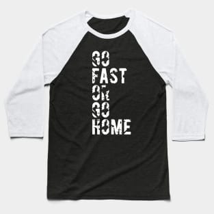 Go Fast or Go Home Baseball T-Shirt